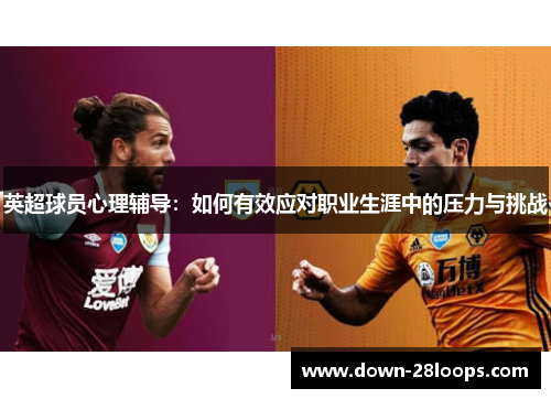 英超球员心理辅导：如何有效应对职业生涯中的压力与挑战