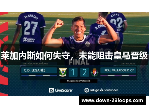 莱加内斯如何失守，未能阻击皇马晋级