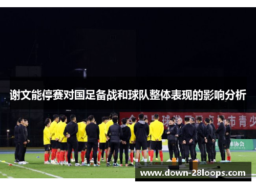 谢文能停赛对国足备战和球队整体表现的影响分析