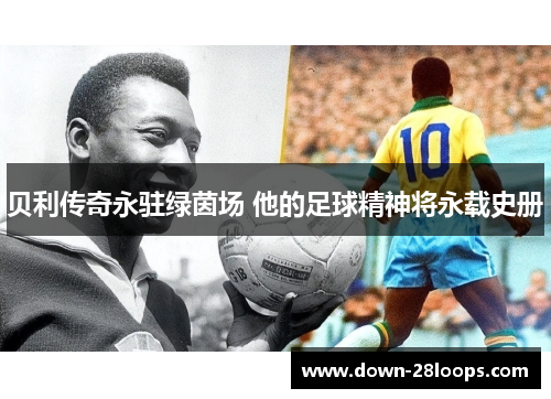 贝利传奇永驻绿茵场 他的足球精神将永载史册